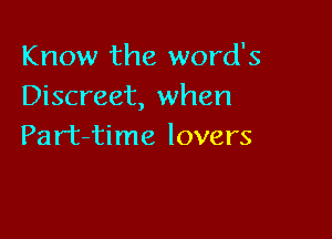 Know the words
Discreet, when

Part-time lovers