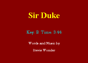 Sir Duke

Key B Time 344

Words and Mumc by
Swric Wanda