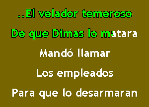 ..El velador temeroso
De que Dimas lo matara
Mandc') llamar
Los empleados

Para que lo desarmaran