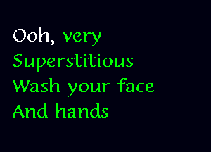 Ooh, very
Superstitious

Wash your face
And hands