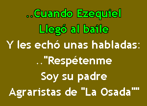 ..Cuando Ezequiel
Lleg6 al baile
Y les echc') unas habladaSi
..Resp6'3tenme
Soy su padre
Agraristas de La Osada