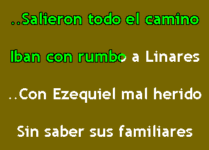 ..Salieron todo el camino
lban con rumbo a Linares
..Con Ezequiel mal herido

Sin saber sus familiares