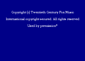 Copyright (c) Twmn'cth Cmtury Fox Music
Inmn'onsl copyright Banned. All rights named

Used by pmnisbion