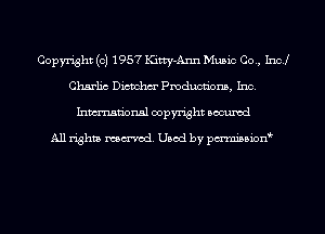 Copyright (c) 1957 Kitty-Ann Music Co., Inc!
Charlic Dictchm' Pmducnbns, Inc.
Inmn'onsl copyright Bocuxcd

All rights named. Used by pmnisbion