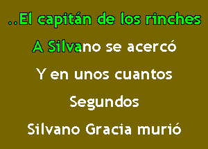 ..El capitan de los rinches

A Silvano se acerccS
Y en unos cuantos
Segundos

Silvano Gracia mur1'6