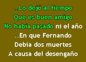 ..Lo dejc') al tiempo
Que es buen amigo
No habia pasado ni el aria
..En que Fernando
Debia dos muertes
A causa del desengario