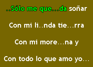 ..Sc')lo me que...da sofiar
Con mi li..nda tie...rra

Con mi more...na y

Con todo lo que amo yo...