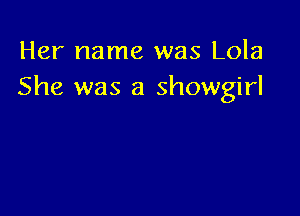 Her name was Lola
She was a Showgirl