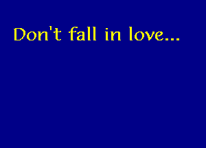 Don't fall in love...
