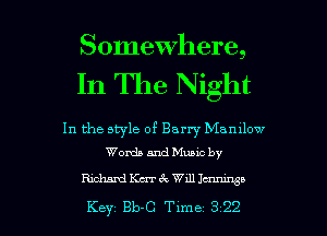 Somewhere,
In The Night

In the style of Barry Mamlow
Words and Muuc by

chhdem6 WallJcnnmga

Key Bb-C Tlme 322 l
