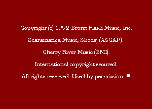 Copyright (c) 1992 Bronx Flash Mum, 1m
Scaramanga Music, Sbocaj (ASCAP)
Chm Rim Music (8M1).
Inmarionsl copyright wcumd

All rights mea-md. Uaod by paminion '