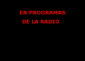 EN PROGRAMAS
DE LA RADIO