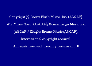 Copyright (0) Bronx Flash Music, Inc. (AS CAP).
WB Music Corp. (ASCAPV Scaramsnga Music Inc.
(AS CAPJl Knight Errant Music (AS CAP).
Inmn'onsl copyright Banned.

All rights named. Used by pmm'ssion. I