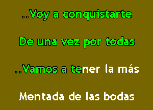 ..Voy a conquistarte

De una vez por todas

..Vamos a tener la mas

Mentada de las bodas