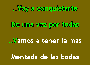 ..Voy a conquistarte

De una vez por todas

..Vamos a tener la mas

Mentada de las bodas