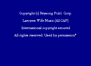 Copyright (c) Reyeong Pub1 Corp,
Lawycm Wife Music (AS CAP)
hman'onal copyright occumd

All righm marred. Used by pcrmiaoion