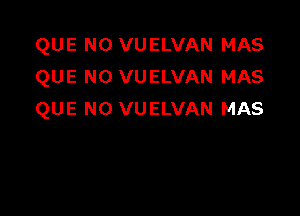 QUE NO VUELVAN MAS
QUE NO VUELVAN MAS

QUE NO VUELVAN MAS