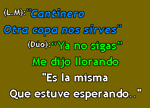 (060)3Ya no sigas

Me dijo llorando
Es la misma
Que estuve esperando.