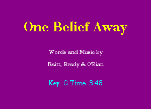 One Belief Away

Words and Mumc by
Rain, Brady 3c O'Bum

Keyt CTime 348