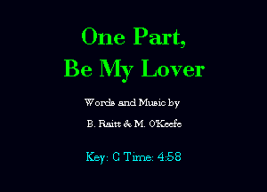 One Part,
Be My Lover

Words and Mumc by
3 Rain 3v M, 01(me

Key CTime 458