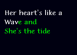 Her heart's like 3
Wave and

She's the tide
