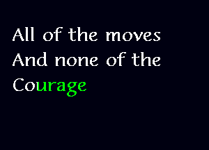 All of the moves
And none of the

Courage