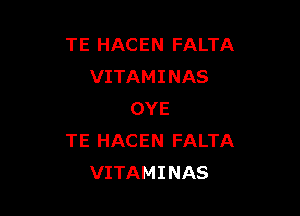 TE HACEN FALTA
VITAMINAS

OYE
TE HACEN FALTA
VITAMINAS