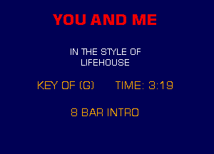 IN THE STYLE OF
LIFEHUUSE

KEY OFEGJ TIMEI 319

8 BAR INTFIO