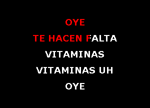 OYE
TE HACEN FALTA

VITAMINAS
VITAMI NAS U H
OYE