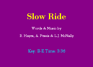 Slow Ride

Words mec by
B Hayes, A. Penis 3c LJ Mchlly

Keyi B-ETime 3 36
