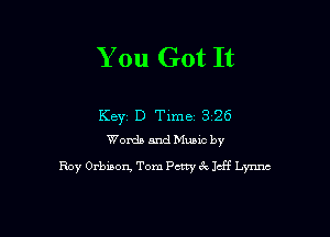 You Got It

Key D Time a 26
Words and Music by
Roy Orbison Tom Pony (9x Jeff Lynnc