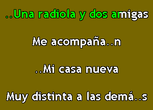 ..Una radiola y dos amigas
Me acompar'ia..n
..Mi casa nueva

Muy distinta a las dema..s