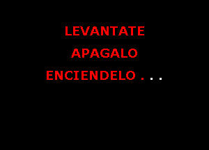 LEVANTATE
APAGALO

ENCIENDELO...