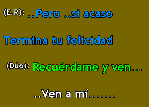 (Wok Recuadame y ven...

..Ven a mi .......