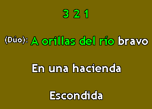 321

(DWI A orillas del rio bravo

En una hacienda

Escondida