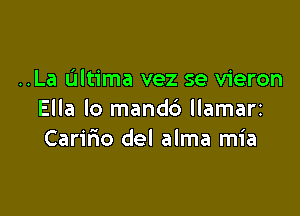 ..La Ultima vez se vieron

Ella lo mandd llamarz
Caririo del alma mia
