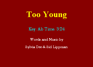Too Young

Keyi Ab Time 3 24

Words and Music by
Sylvia Doc 6k Sid anpmsn