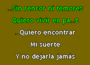 ..Sin rencor ni temores
Quiero vivir en pa..z
..Qu1'ero encontrar

M1 suerte

Y no dejarla jamas