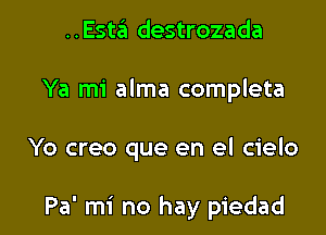 ..Esta destrozada

Ya mi alma completa

Yo creo que en el cielo

Pa' mi no hay piedad