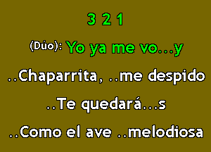 321

(Back Yo ya me vo...y

..Chaparrita, ..me despido

..Te quedarz3i...s

..Como el ave ..melodiosa