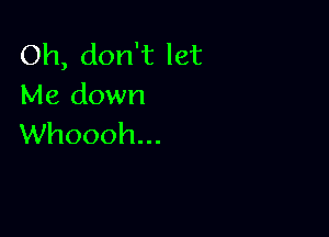 Oh, don't let
Me down

Whoooh...