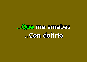 ..Que me amabas

..Con delirio