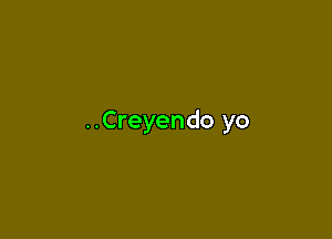 ..Creyendo yo