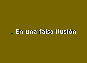 ..En una falsa ilusi6n