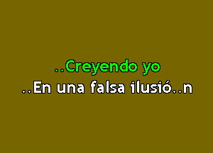 ..Creyendo yo

..En una falsa ilusi6..n