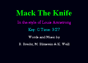 Mack The Knife

KBY1 C Time 3 27
Words and Music by
B Brecht, M. Bhutan (Q K Wall