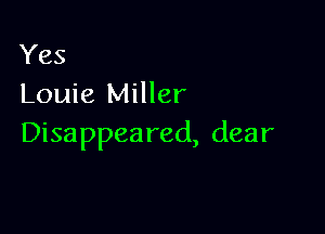 Yes
Louie Miller

Disappea red, dear