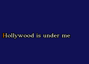 Hollywood is under me