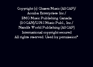 Copyright (c) Chaacz Music (ASCAPV
Aomba Enwrpriaco Incf
BMG Music Publishing Canada
(SOCAMN-N-I Music Pub1., Incl
Nandi'e World Publishing (ASCAP)
Inman'oxml copyright secured
All rights marred. Used by pcrminion