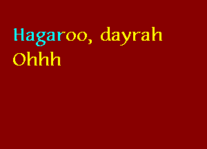 Hagaroo, dayrah
Ohhh